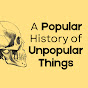 A Popular History of Unpopular Things