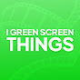 I Green Screen Things